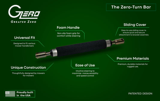 The Zero Turn Bar has a universal fit, foam handle, sliding cover, unique construction, ease of use, and premium materials,\.